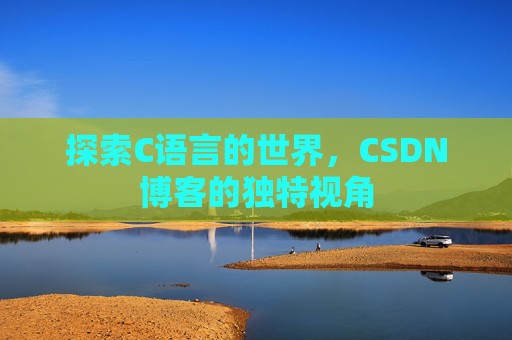 探索C语言的世界,CSDN博客的独特视角